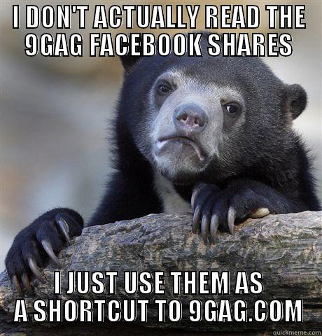 9gag bear - I DON'T ACTUALLY READ THE 9GAG FACEBOOK SHARES I JUST USE THEM AS A SHORTCUT TO 9GAG.COM Confession Bear