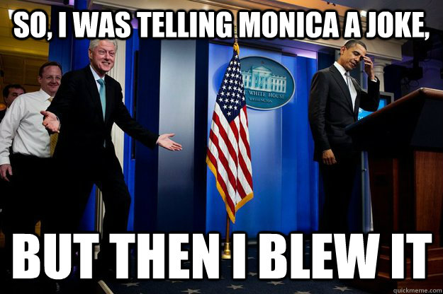 So, I was telling Monica a joke, but then I blew it - So, I was telling Monica a joke, but then I blew it  Misc