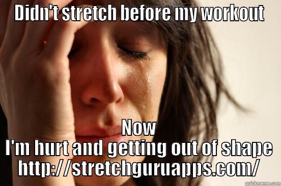 DIDN'T STRETCH BEFORE MY WORKOUT NOW I'M HURT AND GETTING OUT OF SHAPE HTTP://STRETCHGURUAPPS.COM/ First World Problems