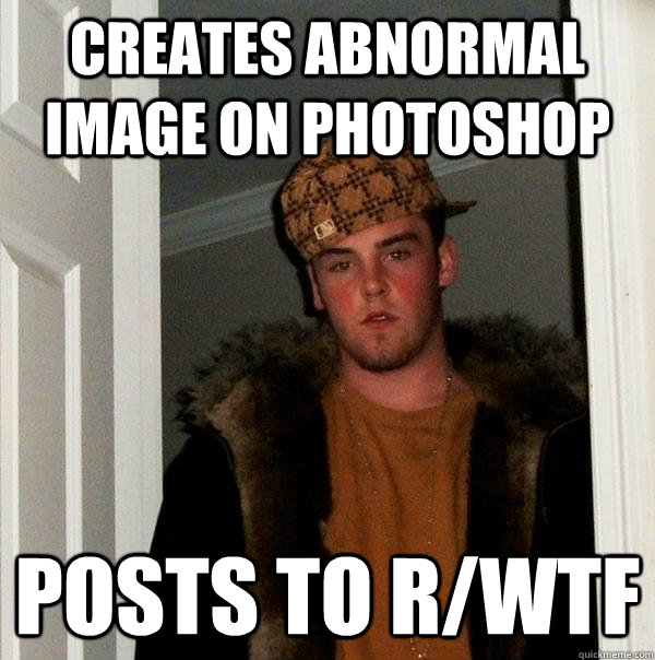 creates abnormal image on photoshop posts to r/wtf  Scumbag Steve