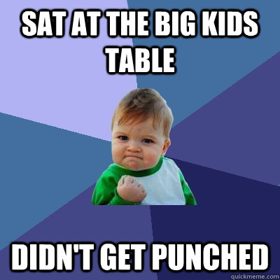 Sat at the big kids table didn't get punched  Success Kid