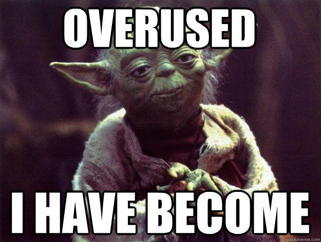 overused i have become  Sad yoda