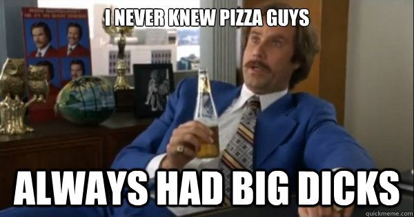 i never knew pizza guys always had big dicks - i never knew pizza guys always had big dicks  Every Porn Video SFW