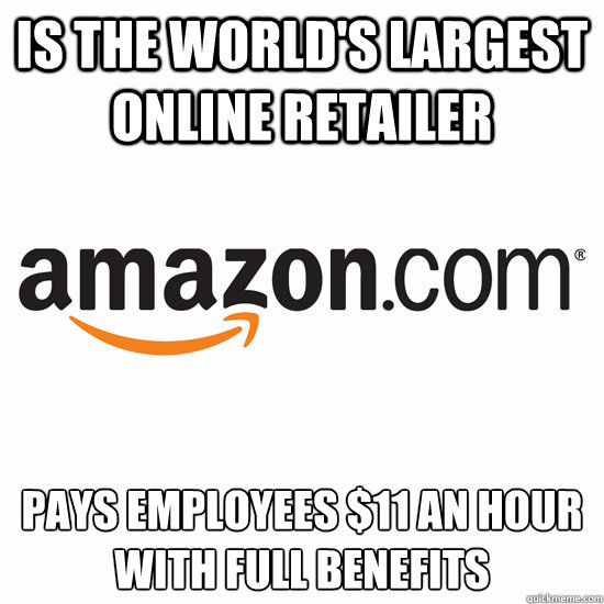 Is the world's largest online retailer Pays employees $11 an hour with full benefits  