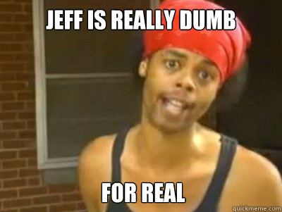 Jeff is Really dumb for Real  Antoine Dodson