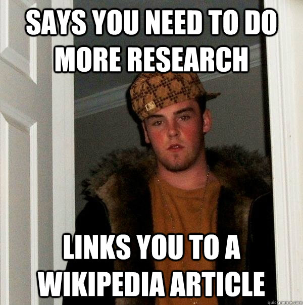 says you need to do more research links you to a wikipedia article - says you need to do more research links you to a wikipedia article  Scumbag Steve