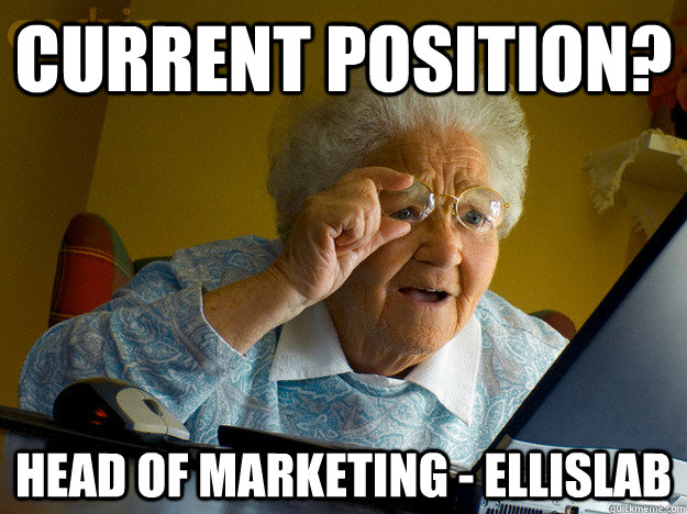 Current Position? Head of Marketing - EllisLab  Computer Illiterate Grandma