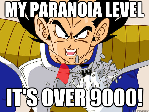 My paranoia level It's over 9000!  Final Exam Over 9000