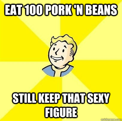 Eat 100 pork 'n beans Still keep that sexy figure - Eat 100 pork 'n beans Still keep that sexy figure  Fallout 3