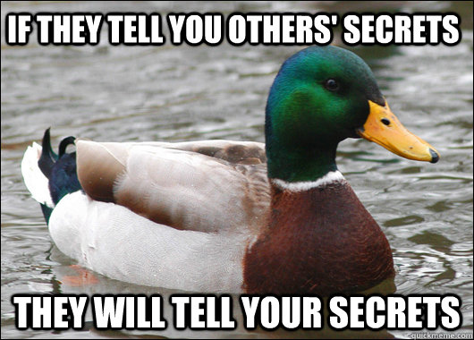 if they tell you others' secrets they will tell your secrets - if they tell you others' secrets they will tell your secrets  Actual Advice Mallard