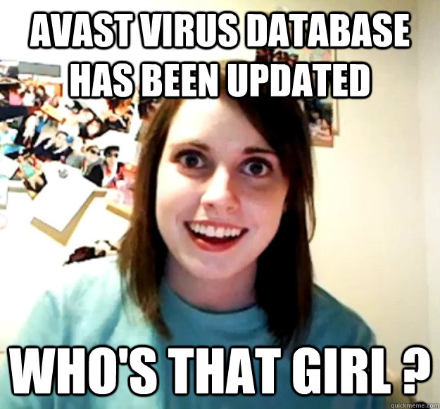 avast virus database has been updated who's that girl ? - avast virus database has been updated who's that girl ?  Overly Attached Girlfriend