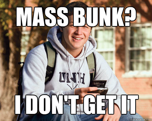 MASS BUNK? I DON'T GET IT - MASS BUNK? I DON'T GET IT  College Freshman