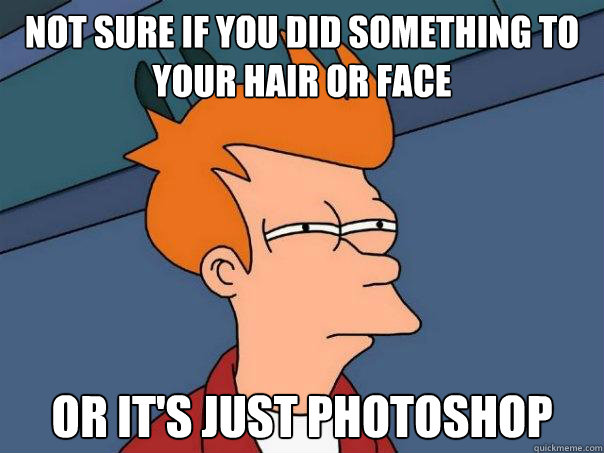 not sure if you did something to your hair or face Or it's just photoshop  Futurama Fry