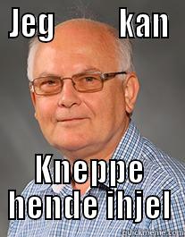 JEG           KAN KNEPPE HENDE IHJEL Misc