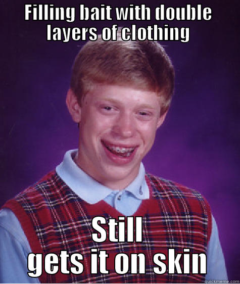 Bait still sticks - FILLING BAIT WITH DOUBLE LAYERS OF CLOTHING STILL GETS IT ON SKIN Bad Luck Brian