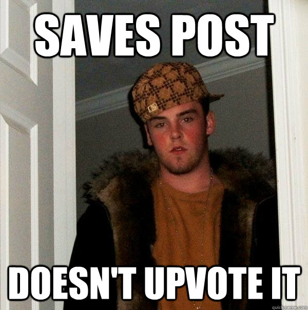 Saves post doesn't upvote it  Scumbag Steve