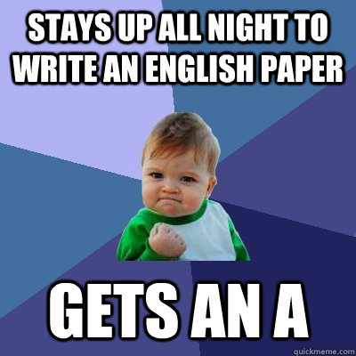 Stays up all night to write an English paper gets an A  Success Kid