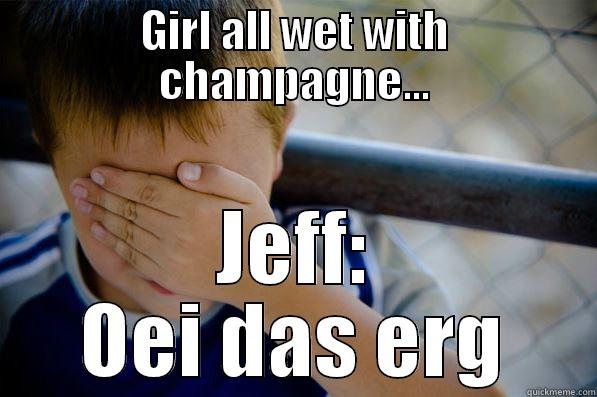 GIRL ALL WET WITH CHAMPAGNE... JEFF: OEI DAS ERG Confession kid