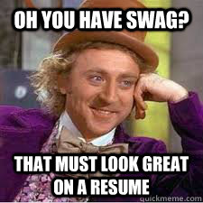 Oh you have swag? that must look great on a resume  