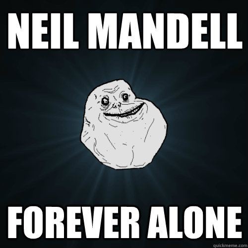 Neil Mandell 
 Forever alone  Forever Alone