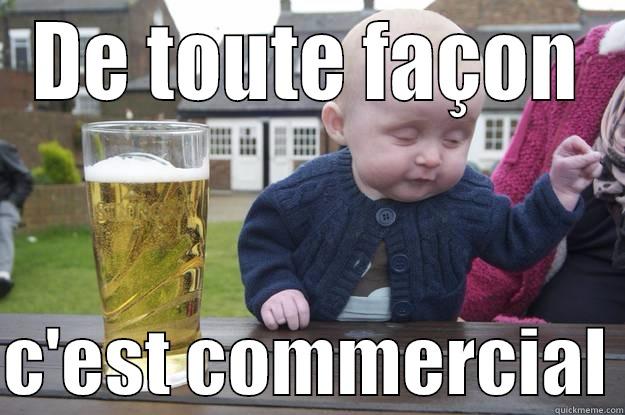 DE TOUTE FAÇON  C'EST COMMERCIAL drunk baby