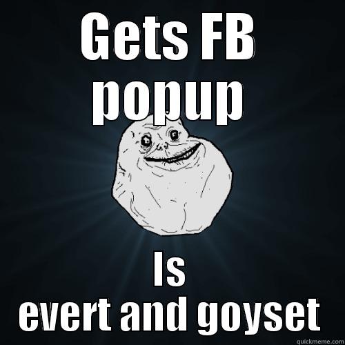 GETS FB POPUP IS EVERT AND GOYSET Forever Alone