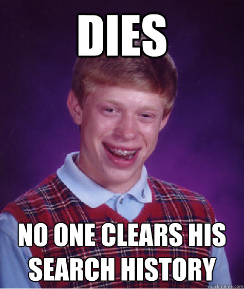 Dies No one clears his search history  Bad Luck Brian