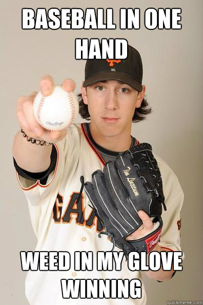 bASEBALL IN ONE HAND WEED IN MY GLOVE
WINNING - bASEBALL IN ONE HAND WEED IN MY GLOVE
WINNING  Stoned Advice Tim Lincecum