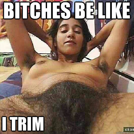 Bitches be like  I trim  