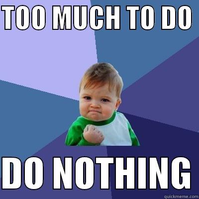 TOO MUCH TO DO   DO NOTHING Success Kid