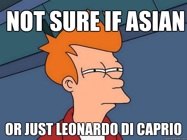 Not sure if Asian Or just Leonardo di caprio  Futurama Fry