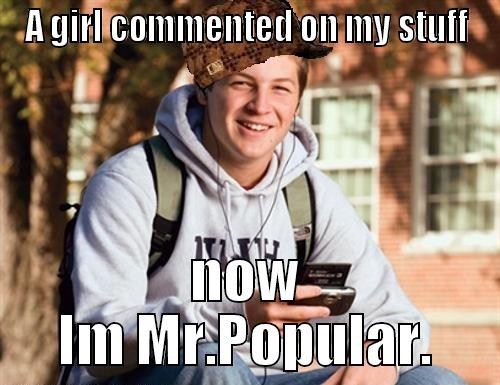 living the fosh life - A GIRL COMMENTED ON MY STUFF NOW IM MR.POPULAR. College Freshman