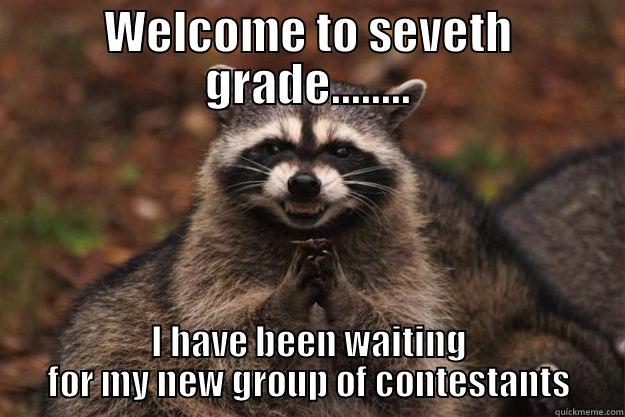 WELCOME TO SEVETH GRADE........ I HAVE BEEN WAITING FOR MY NEW GROUP OF CONTESTANTS Evil Plotting Raccoon