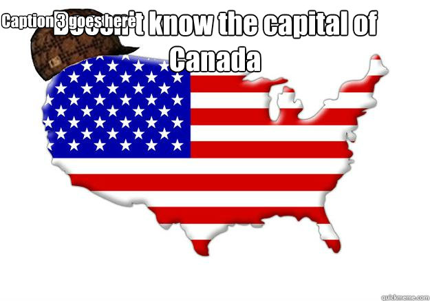 Doesn't know the capital of Canada  Caption 3 goes here  Scumbag america