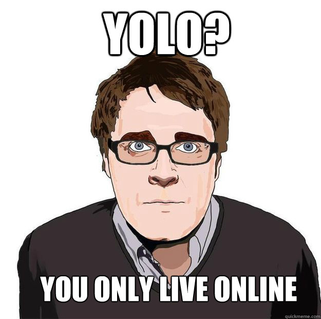 YOLO? You only live online  Always Online Adam Orth