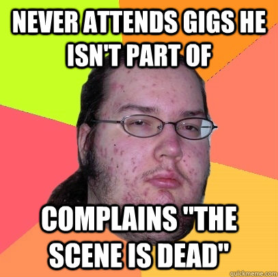 Never Attends Gigs He isn't part of Complains 