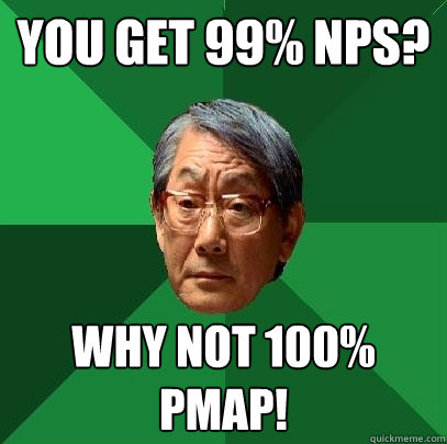 You get 99% NPS? Why not 100% PMAP!  High Expectations Asian Father