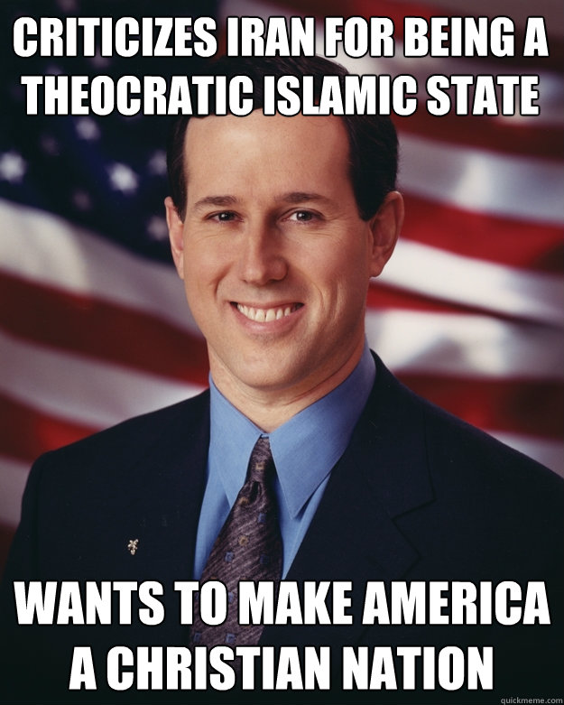 criticizes iran for being a theocratic islamic state wants to make america a christian nation   Rick Santorum