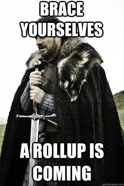 Brace Yourselves a rollup is coming - Brace Yourselves a rollup is coming  Game of Thrones