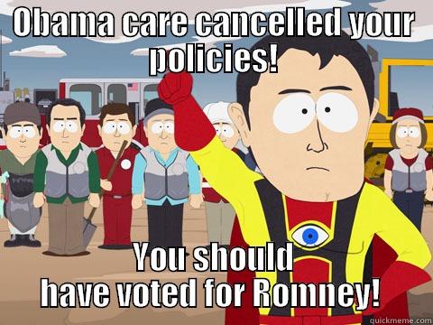 OBAMA CARE CANCELLED YOUR POLICIES! YOU SHOULD HAVE VOTED FOR ROMNEY!  Captain Hindsight