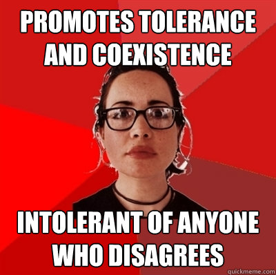 Promotes tolerance and coexistence Intolerant of anyone who disagrees  Liberal Douche Garofalo