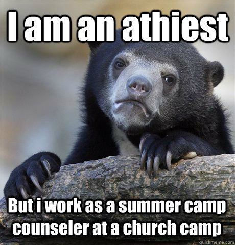 I am an athiest But i work as a summer camp counseler at a church camp  Confession Bear