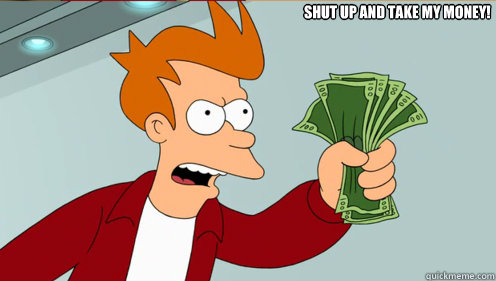 shut up and take my money!   Fry shut up and take my money credit card