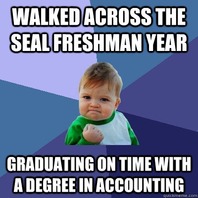 walked across the seal freshman year Graduating on time with a degree in accounting  Success Kid