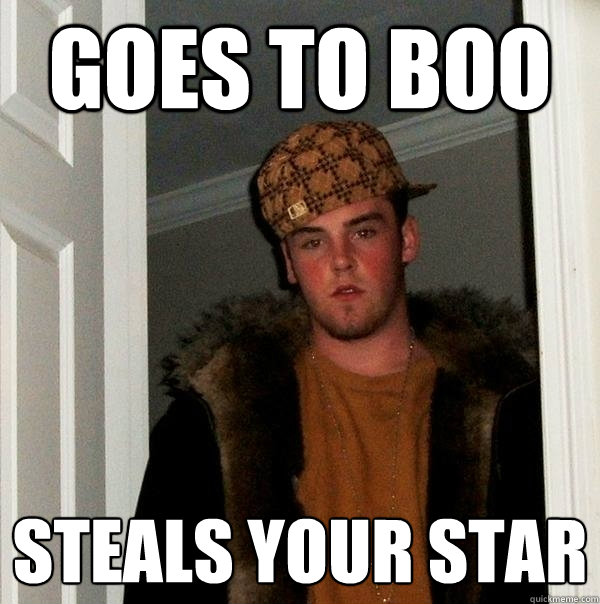 Goes to Boo Steals your star  Scumbag Steve