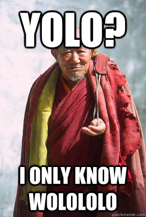 YOLO? I only know wolololo  