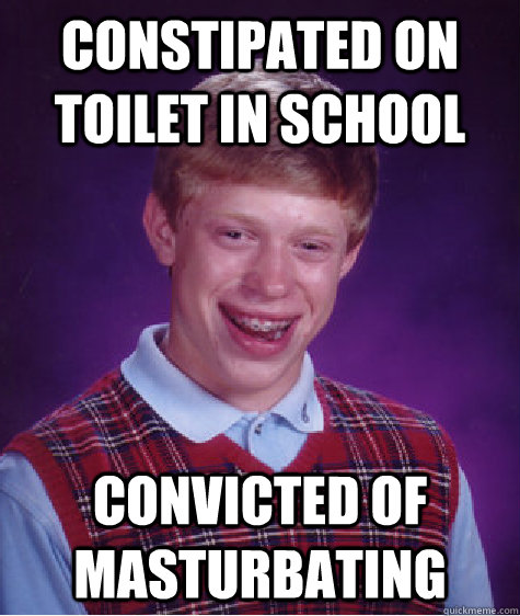 constipated on toilet in school convicted of masturbating  Bad Luck Brian