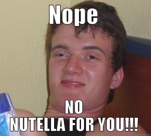 Nope sweg - NOPE NO NUTELLA FOR YOU!!! 10 Guy