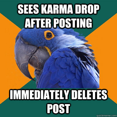 Sees karma drop after posting immediately deletes post  Paranoid Parrot