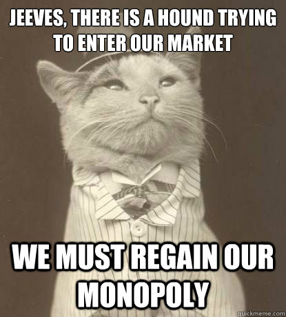 Jeeves, there is a hound trying to enter our market We must regain our monopoly  Aristocat